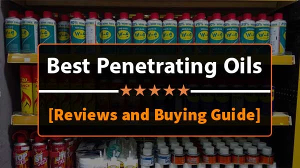 Our Top 10 Best Penetrating Oils Reviews 2022