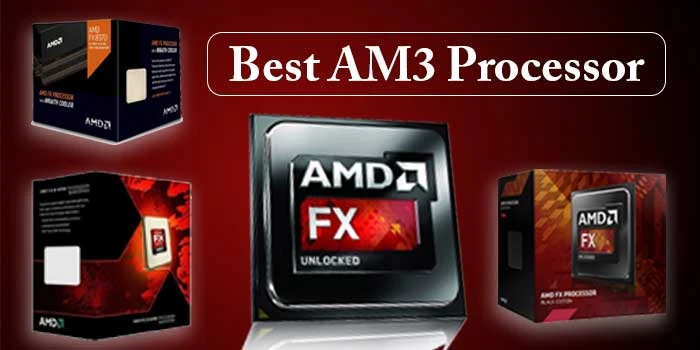 Benefits of Using AM3 Processor