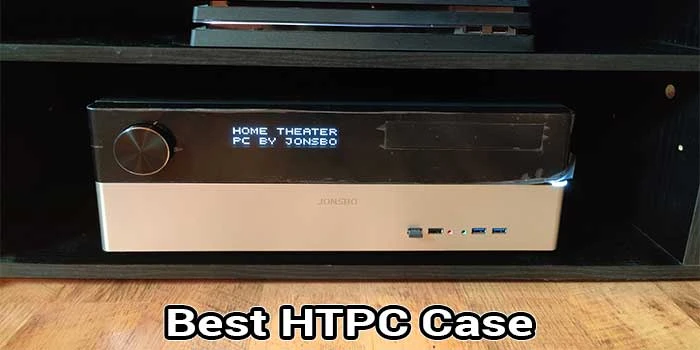 What Is HTPC Case and Benefits of Using HTPC Case?