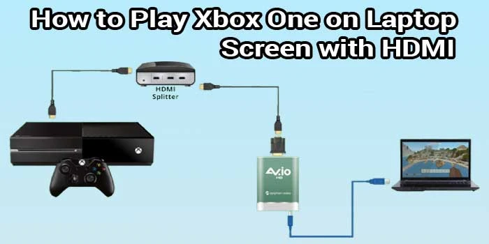 How to Play Xbox One on Laptop Screen with HDMI?